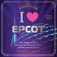 Title: I Love EPCOT: 100+ Magical Facts, Quizzes, Fan-Favorite Trivia, and More about EPCOT!, Author: Danielle Kelly