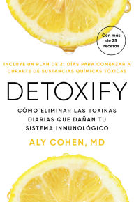 Title: Detoxify, Spanish-language edition of Detoxify: Cómo eliminar las toxinas diarias que dañan tu sistema inmunológico, Author: Aly Cohen