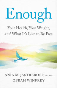 Title: Enough: Your Health, Your Weight, and What It's Like To Be Free, Author: Ania M. Jastreboff M.D.