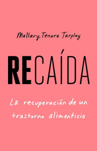 Title: Recaída, Spanish-language edition of Slip: Life in the Middle of Eating Disorder Recovery: La recuperación de un trastorno alimenticio, Author: Mallary Tenore Tarpley