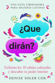 Title: ¿Qué dirán?, Spanish-language edition of What Will They Say: Enfrenta los tabúes culturales y descubre tu poder interior, Author: Denise Soler Cox