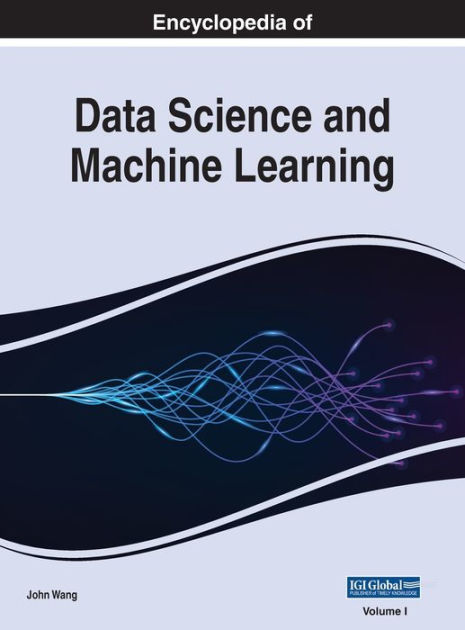 Encyclopedia Of Data Science And Machine Learning, Vol 1 By John Wang 