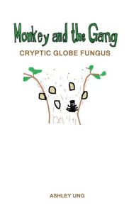 Title: Monkey and the Gang: Cryptic Globe Fungus, Author: Ashley Ung