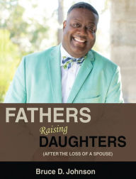 Title: Fathers Raising Daughters After the Loss of a Spouse, Author: Bruce Johnson