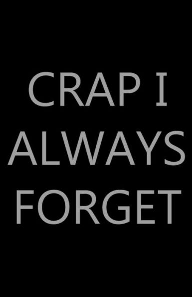 Crap I Always Forget: Password Log Book, Internet Login Keeper, Website Organizer, Simple & Minimalist, Matte Black Stealth Cover