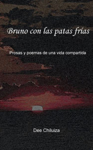 Title: Bruno con las patas frï¿½as: Prosas y poemas de una vida compartida, Author: Dee Chiluiza