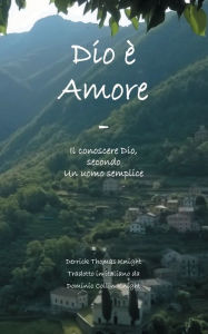 Title: Dio ï¿½ Amore - Il conoscere Dio secondo un uomo semplice, Author: Derrick Thomas Knight