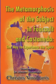 Title: The Metamorphosis of the Subject in Foucault and Castaneda: The Way to experience the Spirit, Author: Christos Voudouris