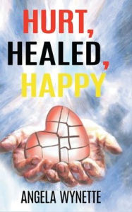 Title: Hurt, healed, Happy, Author: Angela Wynette