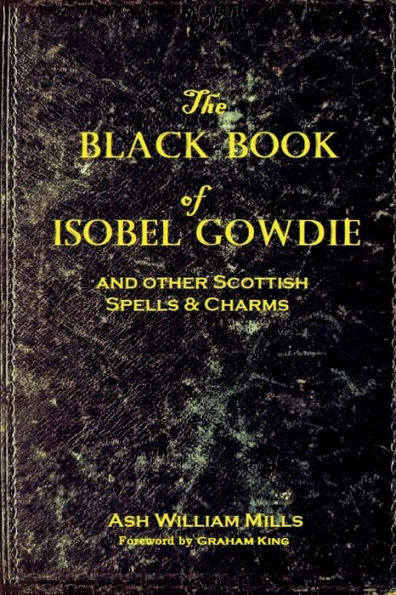 The Black Book of Isobel Gowdie: And other Scottish Spells & Charms