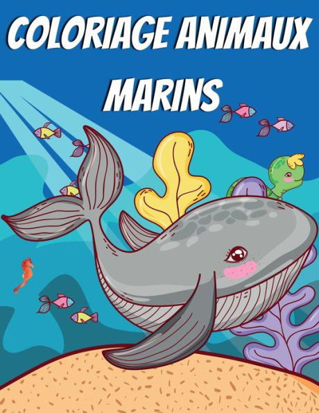 Coloriage Animaux Marins: Un livre de coloriage aventureux conï¿½u pour ï¿½duquer, divertir et faire naï¿½tre l'amoureux des animaux marins de votre enf