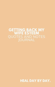 Title: Getting Back My Wife Esteem Journal - K.I.S.S (Keep it simple Sis) edition - Heal day by day., Author: Lisa Joy Davis