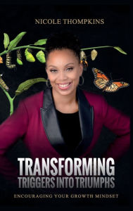 Title: Transforming Triggers Into Triumphs, Author: Nicole A. Thompkins