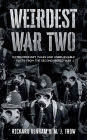 Weirdest War Two: Extraordinary Tales and Unbelievable Facts from the Second World War: