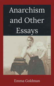 Title: Anarchism and Other Essays, Author: Emma Goldman