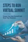 Steps To Run Virtual Summit: Create Your Own Summit And Grow Your Business: