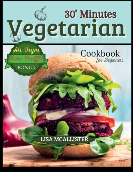 30' Minutes Vegetarian Cookbook for Beginners: Easy and Amazing Recipes for Your Air Fryer Special Bonus: Keto Chaffle Tasty Dishes