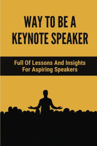 Title: Way To E A Keynote Speaker: Full Of Lessons And Insights For Aspiring Speakers:, Author: Edgardo Dudek