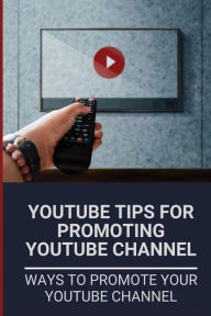 Title: Youtube Tips For Promoting Youtube Channel: Ways To Promote Your Youtube Channel:, Author: Gwendolyn Boisse