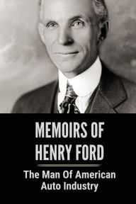 Title: Memoirs Of Henry Ford: The Man Of American Auto Industry:, Author: Mitsue Bastone