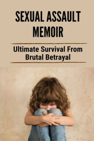 Title: Sexual Assault Memoir: Ultimate Survival From Brutal Betrayal:, Author: Erlene Sitko