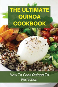 Title: The Ultimate Quinoa Cookbook How To Cook Quinoa To Perfection, Author: Hilton Humfeld