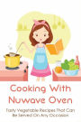 Cooking With Nuwave Oven: Tasty Vegetable Recipes That Can Be Served On Any Occasion: