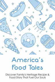 Title: America's Food Tales: Discover Family's Heritage Recipe & Food Story That Fuel Our Souls:, Author: Mack Morici