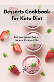 Title: Desserts Cookbook for Keto Diet: Delicious Dessert Recipes for Your Ketogenic Diet, Author: Ava Spencer