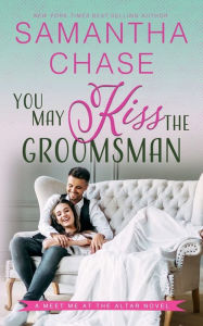 Title: You May Kiss the Groomsman, Author: Samantha Chase