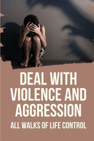 Title: Deal With Violence And Aggression: All Walks Of Life Control:, Author: Corinne Ollivier