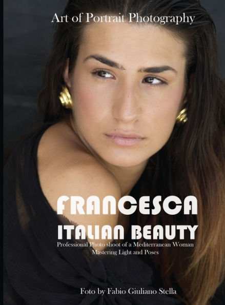 Francesca Italian Beauty. Art of Portrait photography: Professional Photo Shoot of a Mediterranean Woman. Mastering Light and poses