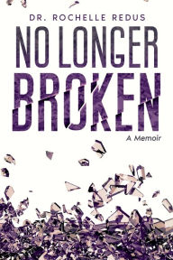 Title: No Longer Broken, Author: Dr. Rochelle Redus