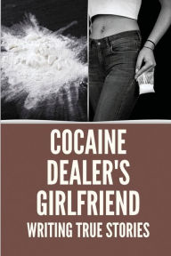 Title: Cocaine Dealer's Girlfriend: Writing True Stories:, Author: Julian Speicher
