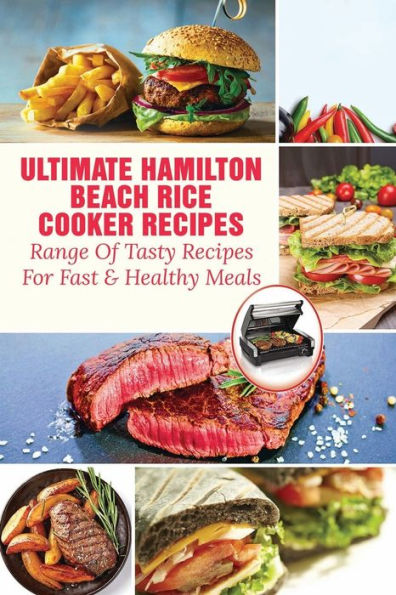 Ultimate Hamilton Beach Rice Cooker Recipes: Range Of Tasty Recipes For Fast & Healthy Meals: