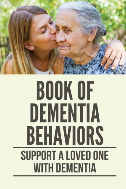 Book Of Dementia Behaviors Support A Loved One With Dementia By