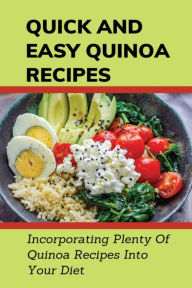 Title: Quick And Easy Quinoa Recipes: Incorporating Plenty Of Quinoa Recipes Into Your Diet:, Author: Roberto Thronton