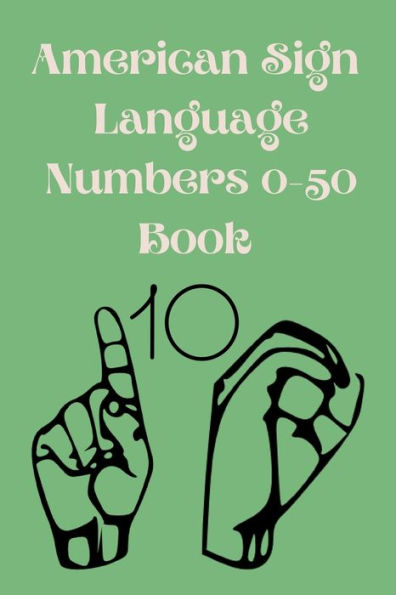 American Sign Language Numbers 0-50 Book: Educational Book,Suitable for Children,Teens and Adults.Contains Numbers from 0-50.