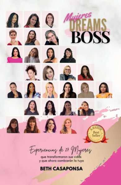 Mujeres Dreams Boss: Experiencias de 27 mujeres que transformaron sus vidas y que ahora cambiarï¿½n la tuya
