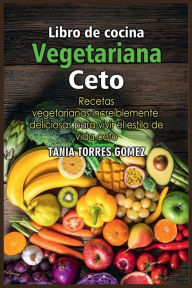 Title: Libro de cocina Vegetariana Ceto: Recetas vegetarianas increï¿½blemente deliciosas para vivir el estilo de vida ceto, Author: Tania Torres Gomez