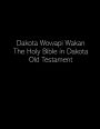 Dakota Wowapi Wakan: The Holy Bible in Dakota (Old Testament):