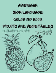 Title: American Sign Language Coloring Book Fruits and Vegetables: This book contains the ASL for fruits and vegetables,perfect way to learn while you have fun., Author: Cristie Publishing