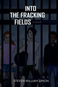 Title: Into the Fracking Fields, Author: Steven Simon