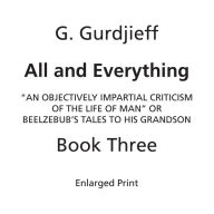 Title: Beelzebub's Tales to His Grandson: All and Everything, First Series (Book Three, Enlarged Print):An Objectively Impartial Criticism of the Life of Man, Author: G. I. Gurdjieff