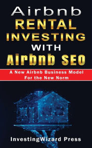 Title: Airbnb Rental Investing with Airbnb SEO A New Airbnb Business Model For the New Norm: Vacation Rental Investing Guide to optimize Airbnb Listing & Marketing and Automate Hosting Passive Income;RV+Vrbo, Author: Investingwizard Press