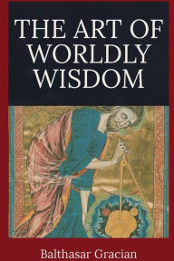 Title: The Art of Worldly Wisdom, Author: Balthasar Gracian