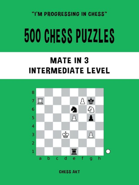 500 Chess Puzzles, Mate in 2, Beginner & Intermediate Level: Solve chess  problems and improve your tactical chess skills (I'm progressing in Chess)