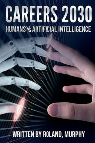Title: Careers 2030: Humans versus Artificial Intelligence, Author: Murphy Roland