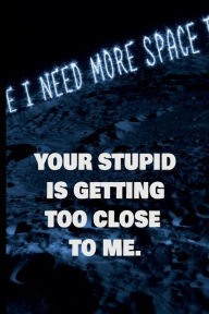 Title: I Need More Space- Your Stupid is Getting Too Close to Me: Dot Grid Blank Journal, Author: Elizabeth Grofsky R.