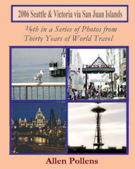 Title: 2006 Seattle & Victoria via San Juan Islands: 14th in a Series of Photos from Thirty Years of World Travel, Author: Allen Pollens